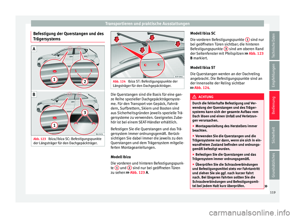 Seat Ibiza ST 2014  Betriebsanleitung (in German) Transportieren und praktische Ausstattungen
Befestigung der Querstangen und des
Trägersystems Abb. 123 
Ibiza/Ibiza SC: Befestigungspunkte
der Längsträger für den Dachgepäckträger. Abb. 124 
Ibi