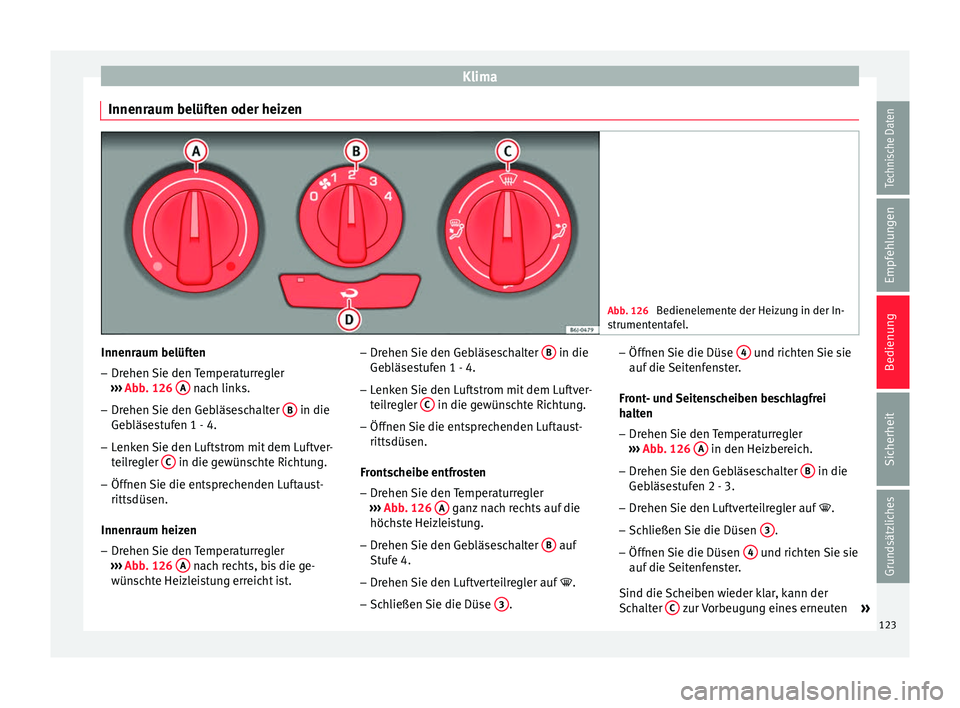 Seat Ibiza SC 2014 Betriebsanleitung (in German) Klima
Innenraum belüften oder heizen Abb. 126
Bedienelemente der Heizung in der In-
strumententafel. Innenraum belüften
– Drehen Sie den Temperaturregler
››› Abb. 126 A nach links.
– D Seat Ibiza SC 2014 Betriebsanleitung (in German) Klima
Innenraum belüften oder heizen Abb. 126
Bedienelemente der Heizung in der In-
strumententafel. Innenraum belüften
– Drehen Sie den Temperaturregler
››› Abb. 126 A nach links.
– D