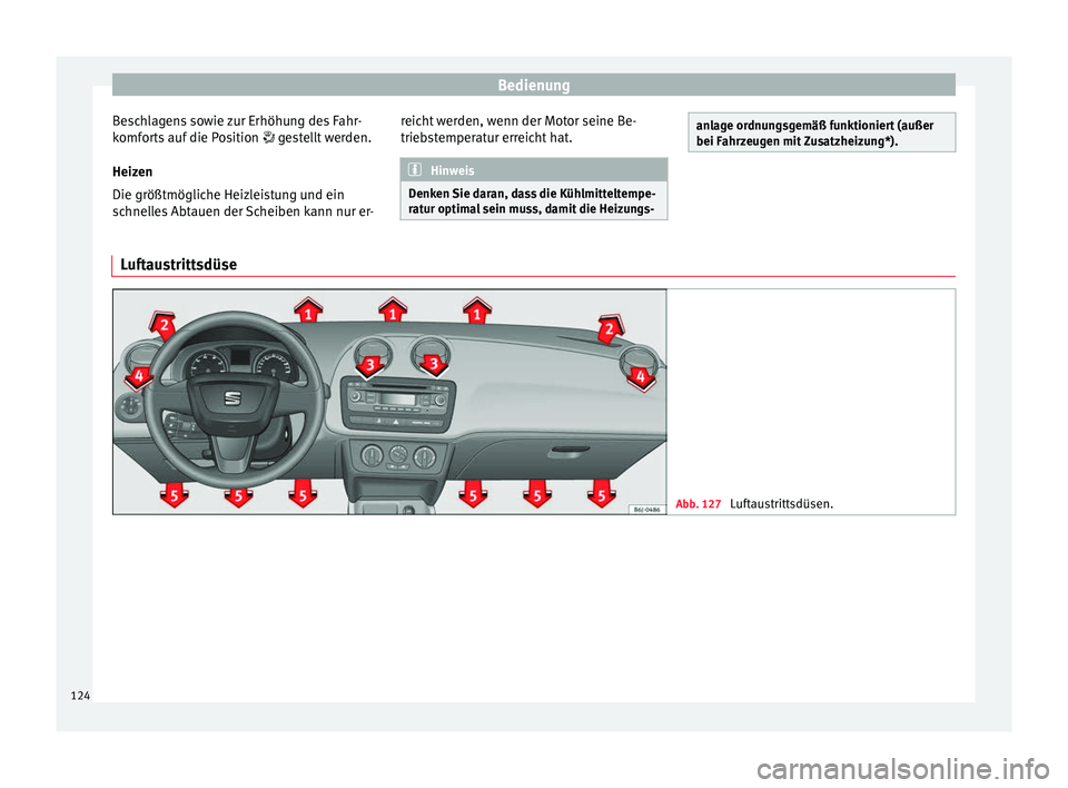 Seat Ibiza SC 2014 Betriebsanleitung (in German) Bedienung
Beschlagens sowie zur Erhöhung des Fahr-
komforts auf die Position gestellt werden.
Heiz en
Die größtmöglic
he Heizleistung und ein
schnelles Abtauen der Scheiben kann nur er- reich Seat Ibiza SC 2014 Betriebsanleitung (in German) Bedienung
Beschlagens sowie zur Erhöhung des Fahr-
komforts auf die Position gestellt werden.
Heiz en
Die größtmöglic
he Heizleistung und ein
schnelles Abtauen der Scheiben kann nur er- reich