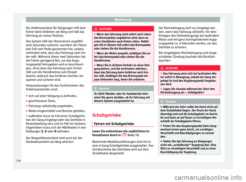 Seat Ibiza SC 2012 Betriebsanleitung (in German) Bedienung
Der Anfahrassistent für Steigungen hilft dem
Fahrer beim Anfahren am Berg und hält das
Fahrzeug an seiner Position.
Das System hält den Bremsdruck ungefähr
zwei Sekunden aufrecht, nachde Seat Ibiza SC 2012 Betriebsanleitung (in German) Bedienung
Der Anfahrassistent für Steigungen hilft dem
Fahrer beim Anfahren am Berg und hält das
Fahrzeug an seiner Position.
Das System hält den Bremsdruck ungefähr
zwei Sekunden aufrecht, nachde
