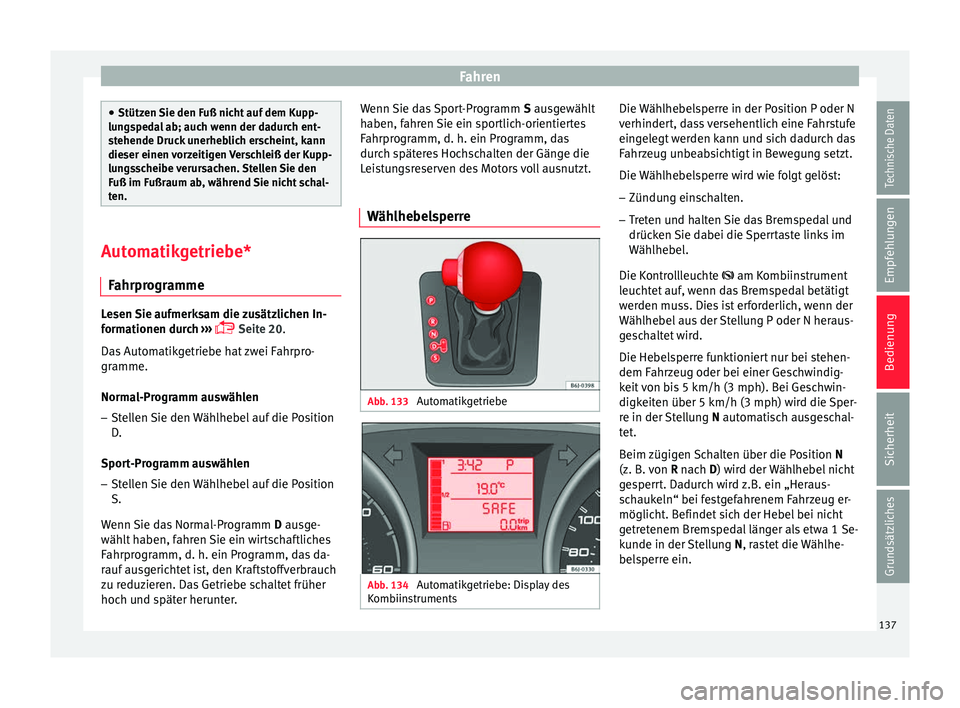 Seat Ibiza SC 2012 Betriebsanleitung (in German) Fahren
●
Stützen Sie den Fuß nicht auf dem Kupp-
lungspedal ab; auch wenn der dadurch ent-
stehende Druck unerheblich erscheint, kann
dieser einen vorzeitigen Verschleiß der Kupp-
lungsscheibe ve Seat Ibiza SC 2012 Betriebsanleitung (in German) Fahren
●
Stützen Sie den Fuß nicht auf dem Kupp-
lungspedal ab; auch wenn der dadurch ent-
stehende Druck unerheblich erscheint, kann
dieser einen vorzeitigen Verschleiß der Kupp-
lungsscheibe ve