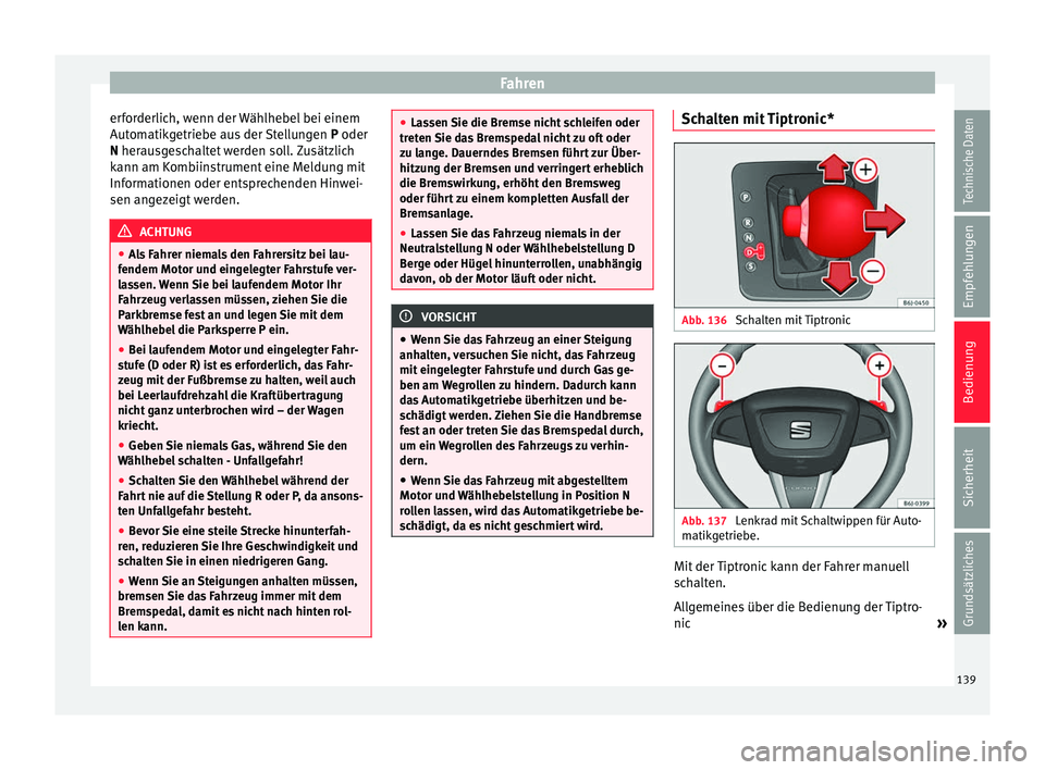 Seat Ibiza SC 2014 Betriebsanleitung (in German) Fahren
erforderlich, wenn der Wählhebel bei einem
Automatikgetriebe aus der Stellungen P oder
N herausgeschaltet werden soll. Zusätzlich
k
ann am Kombiinstrument eine Meldung mit
Informationen ode Seat Ibiza SC 2014 Betriebsanleitung (in German) Fahren
erforderlich, wenn der Wählhebel bei einem
Automatikgetriebe aus der Stellungen P oder
N herausgeschaltet werden soll. Zusätzlich
k
ann am Kombiinstrument eine Meldung mit
Informationen ode