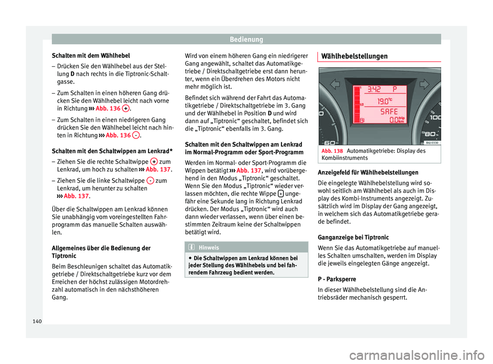 Seat Ibiza SC 2014 Betriebsanleitung (in German) Bedienung
Schalten mit dem Wählhebel – Drücken Sie den Wählhebel aus der Stel-
lung D
nach rechts in die Tiptronic-Schalt-
g
asse.
– Zum Schalten in einen höheren Gang drü-
cken Sie den Wä Seat Ibiza SC 2014 Betriebsanleitung (in German) Bedienung
Schalten mit dem Wählhebel – Drücken Sie den Wählhebel aus der Stel-
lung D
nach rechts in die Tiptronic-Schalt-
g
asse.
– Zum Schalten in einen höheren Gang drü-
cken Sie den Wä