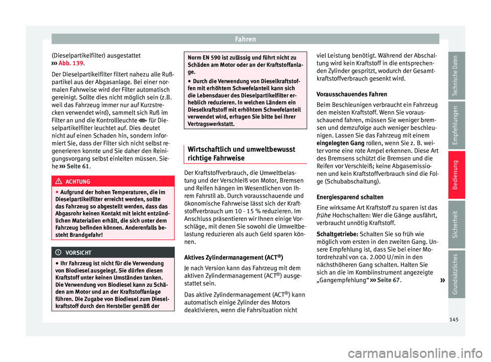 Seat Ibiza ST 2014  Betriebsanleitung (in German) Fahren
(Dieselpartikelfilter) ausgestattet
›››  Abb. 139 .
D er Die
selpartikelfilter filtert nahezu alle Ruß-
partikel aus der Abgasanlage. Bei einer nor-
malen Fahrweise wird der Filter autom
