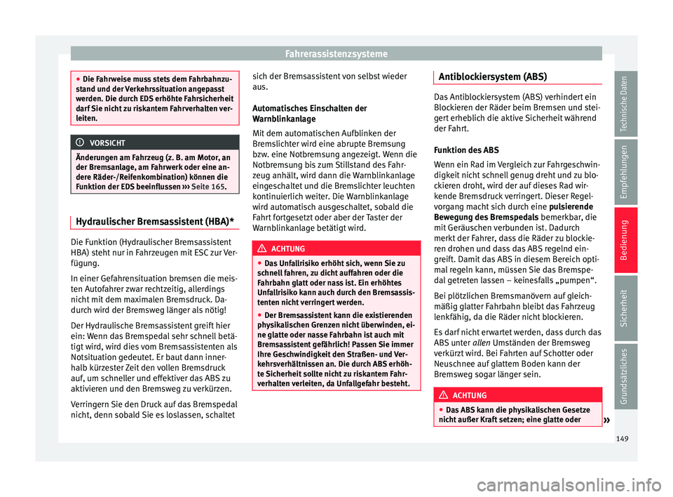 Seat Ibiza SC 2014  Betriebsanleitung (in German) Fahrerassistenzsysteme
●
Die Fahrweise muss stets dem Fahrbahnzu-
stand und der Verkehrssituation angepasst
werden. Die durch EDS erhöhte Fahrsicherheit
darf Sie nicht zu riskantem Fahrverhalten ve