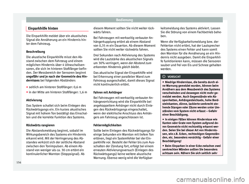 Seat Ibiza SC 2012  Betriebsanleitung (in German) Bedienung
Einparkhilfe hinten Die Einparkhilfe meldet über ein akustisches
Signal die Annäherung an ein Hindernis hin-
ter dem Fahrzeug.
Beschreibung
Die akustische Einparkhilfe misst den Ab-
stand 