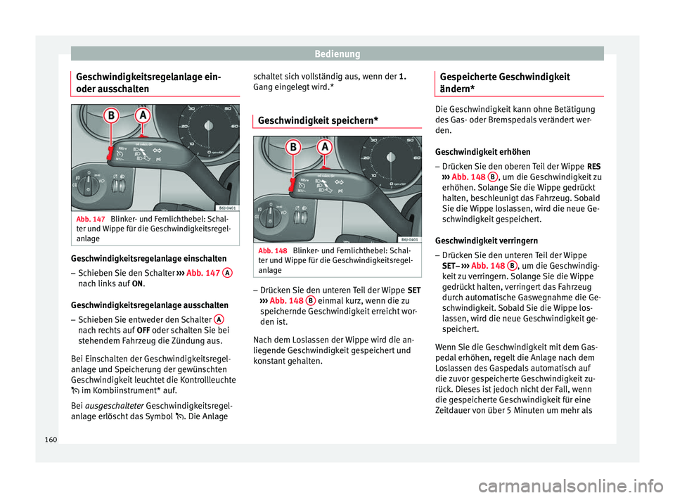 Seat Ibiza SC 2014  Betriebsanleitung (in German) Bedienung
Geschwindigkeitsregelanlage ein-
oder ausschalten Abb. 147 
Blinker- und Fernlichthebel: Schal-
ter und Wippe für die Geschwindigkeitsregel-
anlage Geschwindigkeitsregelanlage einschalten
