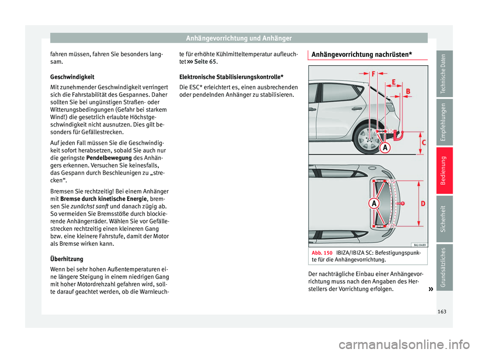 Seat Ibiza 5D 2013  Betriebsanleitung (in German) Anhängevorrichtung und Anhänger
fahren müssen, fahren Sie besonders lang-
sam.
Geschwindigkeit
Mit zunehmender Geschwindigkeit verringert
sich die Fahrstabilität des Gespannes. Daher
sollten Sie b