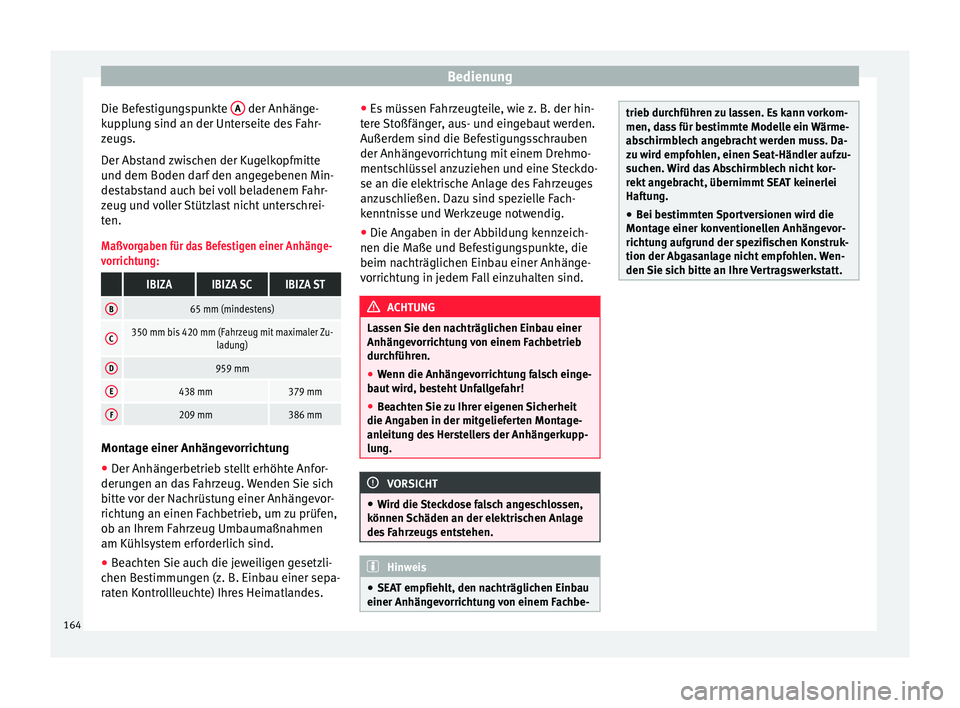 Seat Ibiza ST 2014  Betriebsanleitung (in German) Bedienung
Die Befestigungspunkte  A  der Anhänge-
kupplung sind an der Unterseite des Fahr-
zeugs.
Der Abstand zwischen der Kugelkopfmitte
und dem Boden darf den angegebenen Min-
destabstand auch bei