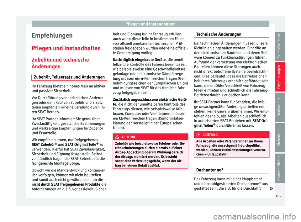 Seat Ibiza SC 2014  Betriebsanleitung (in German) Pflegen und Instandhalten
Empfehlungen
Pflegen und Instandhalten Zubehör und technische
Änderungen Zubehör, Teileersatz und Änderungen Ihr Fahrzeug bietet ein hohes Maß an aktiver
und passiver Si