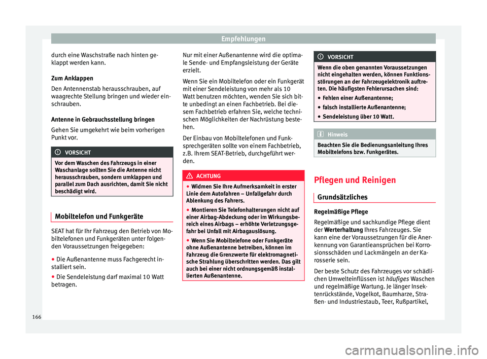 Seat Ibiza SC 2014  Betriebsanleitung (in German) Empfehlungen
durch eine Waschstraße nach hinten ge-
klappt werden kann.
Zum Anklappen
Den Antennenstab herausschrauben, auf
waagrechte Stellung bringen und wieder ein-
schrauben.
Antenne in Gebrauchs