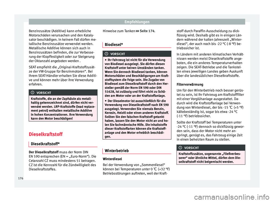 Seat Ibiza SC 2012 Betriebsanleitung (in German) Empfehlungen
Benzinzusätze (Additive) kann erhebliche
Motorschäden verursachen und den Kataly-
sator beschädigen. In keinem Fall dürfen me-
tallische Benzinzusätze verwendet werden.
Metallische A Seat Ibiza SC 2012 Betriebsanleitung (in German) Empfehlungen
Benzinzusätze (Additive) kann erhebliche
Motorschäden verursachen und den Kataly-
sator beschädigen. In keinem Fall dürfen me-
tallische Benzinzusätze verwendet werden.
Metallische A