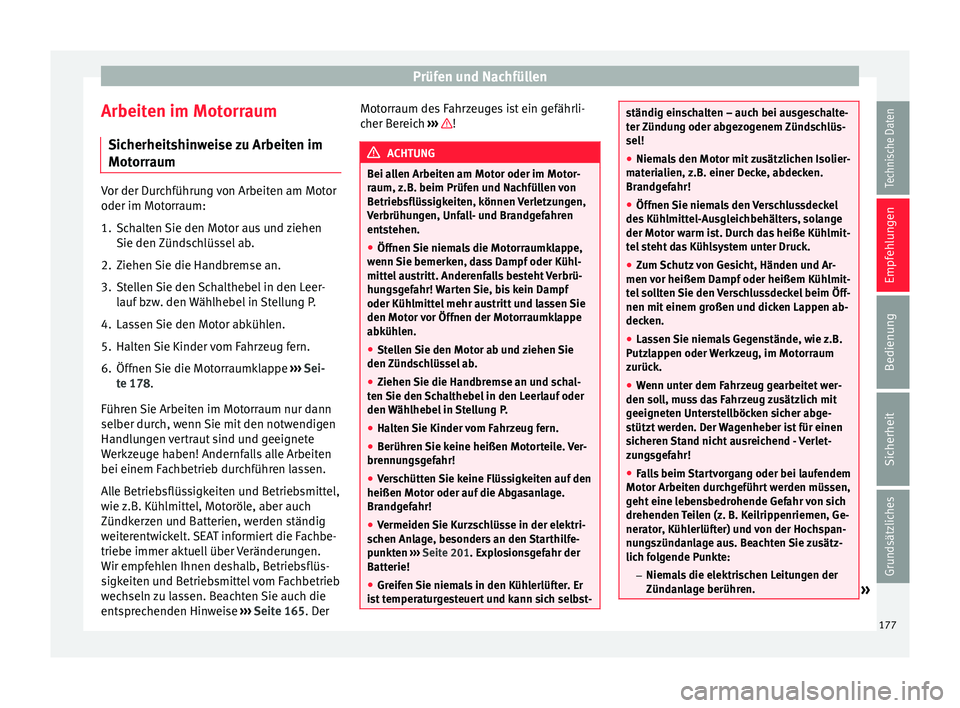 Seat Ibiza SC 2012 Betriebsanleitung (in German) Prüfen und Nachfüllen
Arbeiten im Motorraum Sicherheitshinweise zu Arbeiten im
Motorraum Vor der Durchführung von Arbeiten am Motor
oder im Motorraum:
1. Schalten Sie den Motor aus und ziehen
Sie d Seat Ibiza SC 2012 Betriebsanleitung (in German) Prüfen und Nachfüllen
Arbeiten im Motorraum Sicherheitshinweise zu Arbeiten im
Motorraum Vor der Durchführung von Arbeiten am Motor
oder im Motorraum:
1. Schalten Sie den Motor aus und ziehen
Sie d