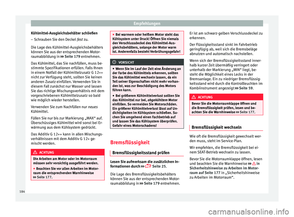Seat Ibiza SC 2014  Betriebsanleitung (in German) Empfehlungen
Kühlmittel-Ausgleichsbehälter schließen – Schrauben Sie den Deckel  fest zu.
Die Lage des Kühlmittel-Ausgleichsbehälters
können Sie aus der entsprechenden Motor-
raumabbildung in 