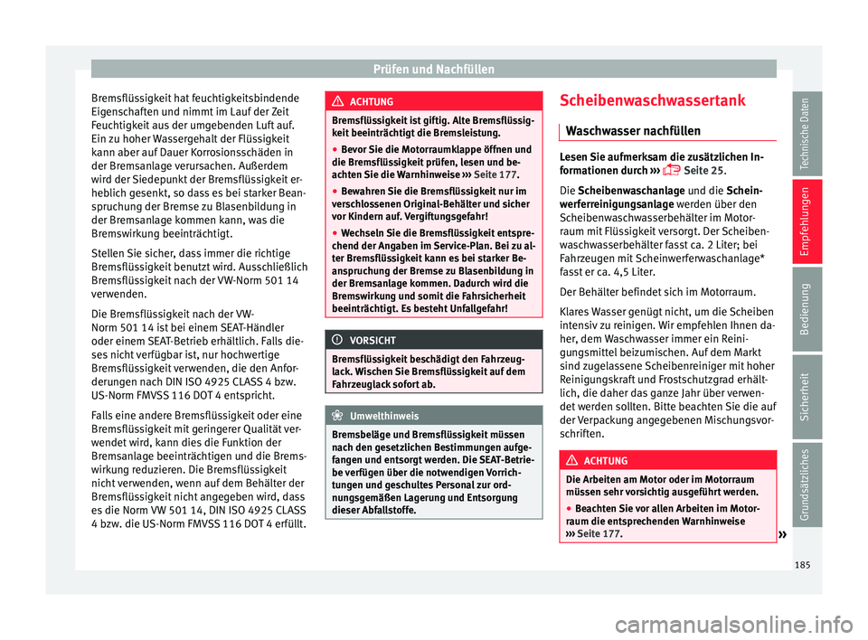 Seat Ibiza SC 2014  Betriebsanleitung (in German) Prüfen und Nachfüllen
Bremsflüssigkeit hat feuchtigkeitsbindende
Eigenschaften und nimmt im Lauf der Zeit
Feuchtigkeit aus der umgebenden Luft auf.
Ein zu hoher Wassergehalt der Flüssigkeit
kann a