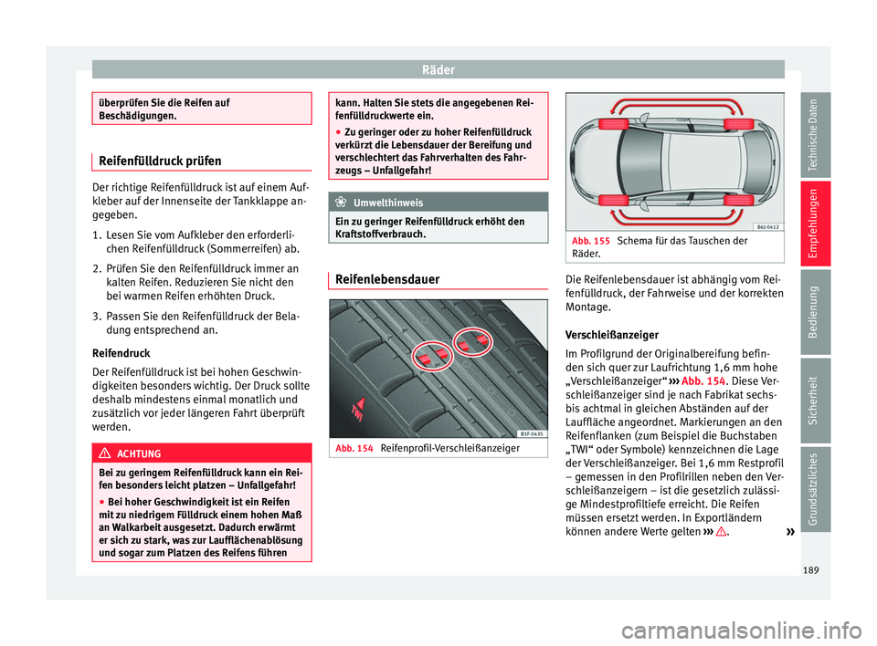Seat Ibiza SC 2012 Betriebsanleitung (in German) Räder
überprüfen Sie die Reifen auf
Beschädigungen.
Reifenfülldruck prüfen
Der richtige Reifenfülldruck ist auf einem Auf-
kleber auf der Innenseite der Tankklappe an-
gegeben.
1. Lesen Sie vom Seat Ibiza SC 2012 Betriebsanleitung (in German) Räder
überprüfen Sie die Reifen auf
Beschädigungen.
Reifenfülldruck prüfen
Der richtige Reifenfülldruck ist auf einem Auf-
kleber auf der Innenseite der Tankklappe an-
gegeben.
1. Lesen Sie vom