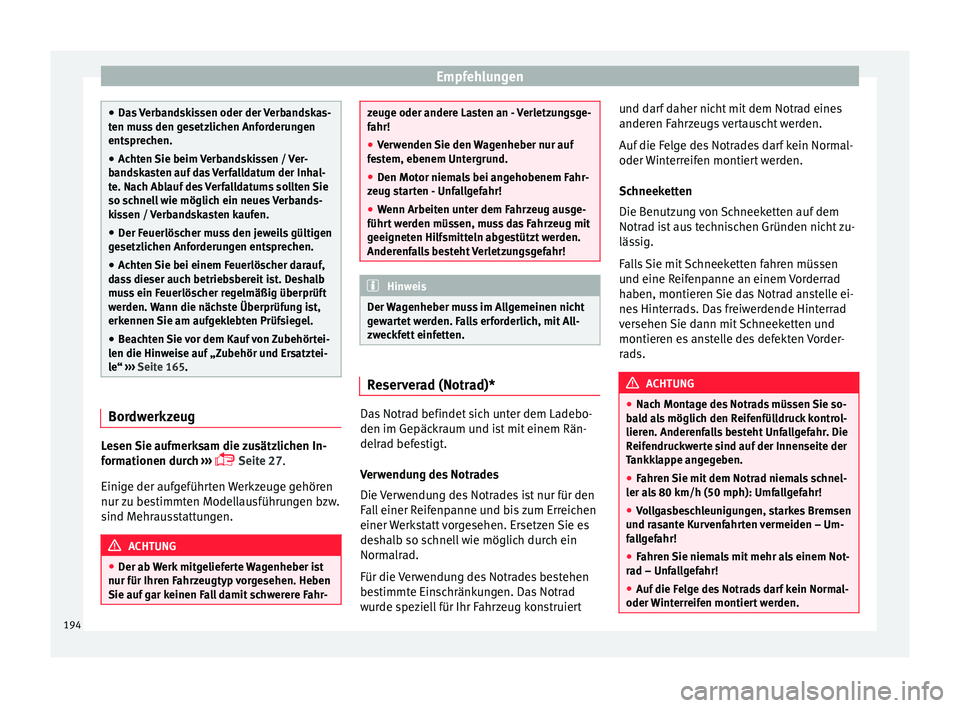 Seat Ibiza SC 2012 Betriebsanleitung (in German) Empfehlungen
●
Das Verbandskissen oder der Verbandskas-
ten muss den gesetzlichen Anforderungen
entsprechen.
● Achten Sie beim Verbandskissen / Ver-
bandskasten auf das Verfalldatum der Inhal-
te. Seat Ibiza SC 2012 Betriebsanleitung (in German) Empfehlungen
●
Das Verbandskissen oder der Verbandskas-
ten muss den gesetzlichen Anforderungen
entsprechen.
● Achten Sie beim Verbandskissen / Ver-
bandskasten auf das Verfalldatum der Inhal-
te.