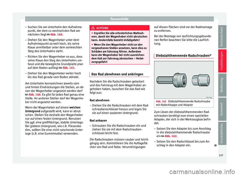 Seat Ibiza SC 2012 Betriebsanleitung (in German) Pannenhilfe
– Suchen Sie am Unterholm den Aufnahme-
punkt, der dem zu wechselnden Rad am
nächsten liegt ››› Abb. 160.
– Drehen Sie den Wagenheber unter dem
Aufnahmepunkt so weit hoch, bis Seat Ibiza SC 2012 Betriebsanleitung (in German) Pannenhilfe
– Suchen Sie am Unterholm den Aufnahme-
punkt, der dem zu wechselnden Rad am
nächsten liegt ››› Abb. 160.
– Drehen Sie den Wagenheber unter dem
Aufnahmepunkt so weit hoch, bis