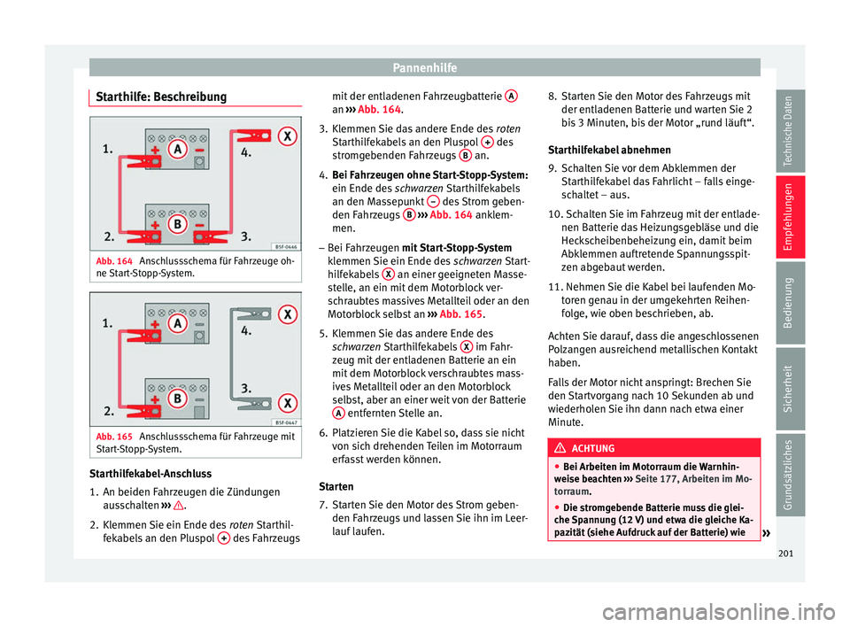 Seat Ibiza SC 2012 Betriebsanleitung (in German) Pannenhilfe
Starthilfe: Beschreibung Abb. 164
Anschlussschema für Fahrzeuge oh-
ne Start-Stopp-System. Abb. 165
Anschlussschema für Fahrzeuge mit
Start-Stopp-System. Starthilfekabel-Anschluss
1. A Seat Ibiza SC 2012 Betriebsanleitung (in German) Pannenhilfe
Starthilfe: Beschreibung Abb. 164
Anschlussschema für Fahrzeuge oh-
ne Start-Stopp-System. Abb. 165
Anschlussschema für Fahrzeuge mit
Start-Stopp-System. Starthilfekabel-Anschluss
1. A