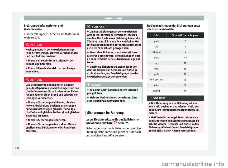 Seat Ibiza SC 2012 Betriebsanleitung (in German) Empfehlungen
Ergänzende Informationen und
Warnhinweise:
● Vorbereitungen zu Arbeiten im Motorraum
››› Seite 177 . ACHTUNG
Hochspannung in der elektrischen Anlage
kann Stromschläge, schwere Seat Ibiza SC 2012 Betriebsanleitung (in German) Empfehlungen
Ergänzende Informationen und
Warnhinweise:
● Vorbereitungen zu Arbeiten im Motorraum
››› Seite 177 . ACHTUNG
Hochspannung in der elektrischen Anlage
kann Stromschläge, schwere