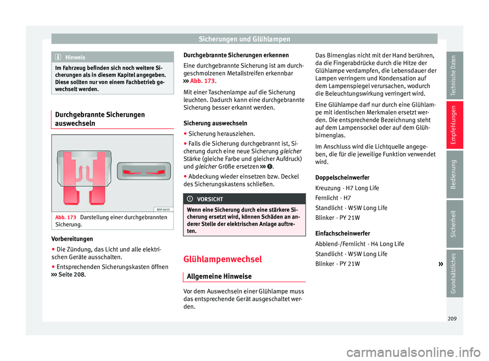 Seat Ibiza SC 2014  Betriebsanleitung (in German) Sicherungen und Glühlampen
Hinweis
Im Fahrzeug befinden sich noch weitere Si-
cherungen als in diesem Kapitel angegeben.
Diese sollten nur von einem Fachbetrieb ge-
wechselt werden. Durchgebrannte Si