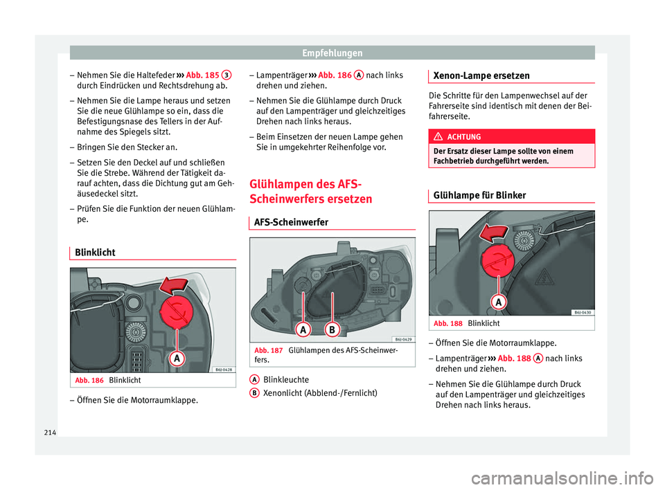 Seat Ibiza SC 2014  Betriebsanleitung (in German) Empfehlungen
– Nehmen Sie die Haltefeder  ››› Abb. 185  3 durch Eindrücken und Rechtsdrehung ab.
– Nehmen Sie die Lampe heraus und setzen
Sie die neue Glühlampe so ein, dass die
Befestigun