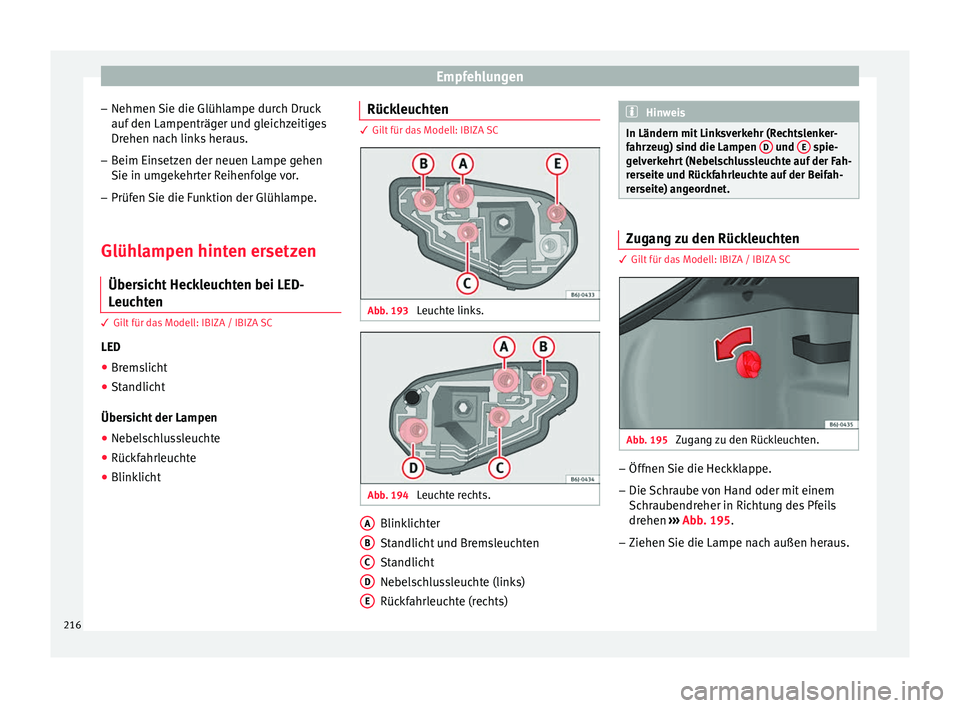 Seat Ibiza SC 2014  Betriebsanleitung (in German) Empfehlungen
– Nehmen Sie die Glühlampe durch Druck
auf den Lampenträger und gleichzeitiges
Drehen nach links heraus.
– Beim Einsetzen der neuen Lampe gehen
Sie in umgekehrter Reihenfolge vor.
