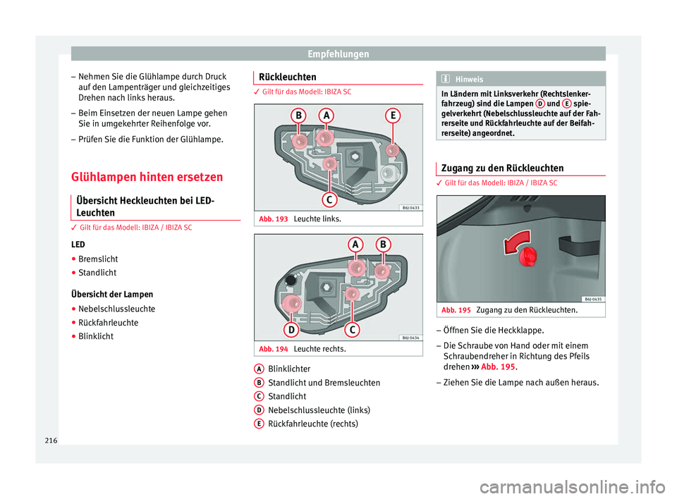 Seat Ibiza SC 2014  Betriebsanleitung (in German) Empfehlungen
– Nehmen Sie die Glühlampe durch Druck
auf den Lampenträger und gleichzeitiges
Drehen nach links heraus.
– Beim Einsetzen der neuen Lampe gehen
Sie in umgekehrter Reihenfolge vor.
�