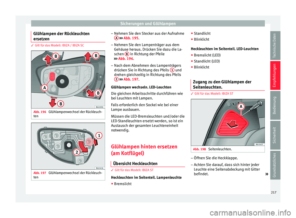 Seat Ibiza SC 2014  Betriebsanleitung (in German) Sicherungen und Glühlampen
Glühlampen der Rückleuchten
ersetzen 3 Gilt für das Modell: IBIZA / IBIZA SC
Abb. 196 
Glühlampenwechsel der Rückleuch-
ten Abb. 197 
Glühlampenwechsel der Rückleuch