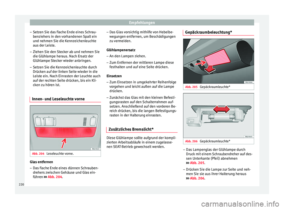 Seat Ibiza SC 2012 Betriebsanleitung (in German) Empfehlungen
– Setzen Sie das flache Ende eines Schrau-
benziehers in den vorhandenen Spalt ein
und nehmen Sie die Kennzeichenleuchte
aus der Leiste.
– Ziehen Sie den Stecker ab und nehmen Sie
die Seat Ibiza SC 2012 Betriebsanleitung (in German) Empfehlungen
– Setzen Sie das flache Ende eines Schrau-
benziehers in den vorhandenen Spalt ein
und nehmen Sie die Kennzeichenleuchte
aus der Leiste.
– Ziehen Sie den Stecker ab und nehmen Sie
die