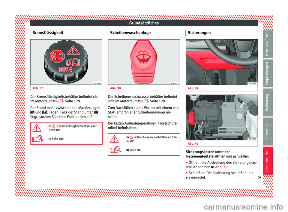 Seat Ibiza SC 2014 Betriebsanleitung (in German) Grundsätzliches
Bremsflüssigkeit Abb. 37
Der Bremsflüssigkeitsbehälter befindet sich
im Motorraum
›››
Seite 179
.
D er
Stand muss zwischen den Markierungen
und Seat Ibiza SC 2014 Betriebsanleitung (in German) Grundsätzliches
Bremsflüssigkeit Abb. 37
Der Bremsflüssigkeitsbehälter befindet sich
im Motorraum
›››
Seite 179
.
D er
Stand muss zwischen den Markierungen
und 