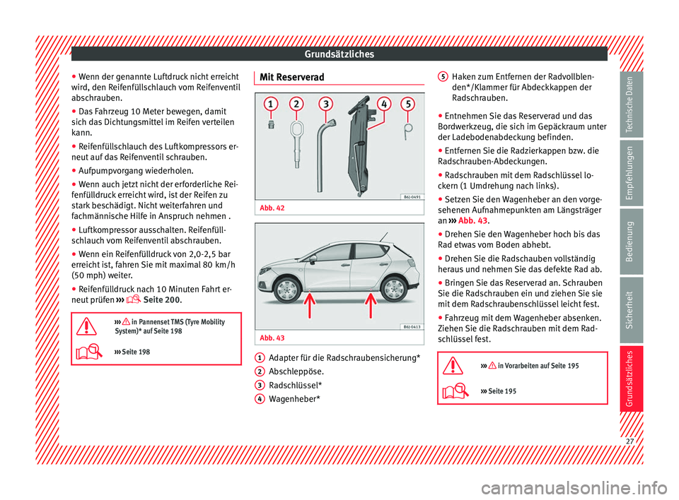 Seat Ibiza 5D 2014  Betriebsanleitung (in German) Grundsätzliches
● Wenn der genannte Luftdruck nicht erreicht
wird, den Reifenfüllschlauch vom Reifenventil
abschrauben.
● Das Fahrzeug 10 Meter bewegen, damit
sich das Dichtungsmittel im Reifen 