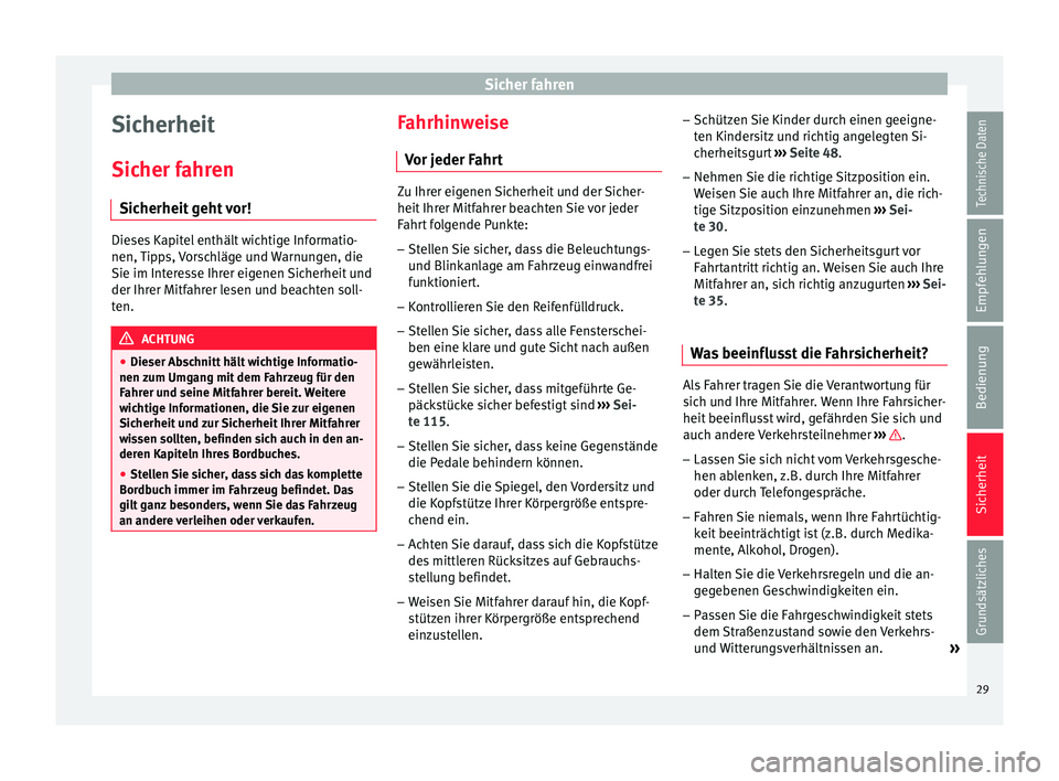 Seat Ibiza SC 2014  Betriebsanleitung (in German) Sicher fahren
Sicherheit
Sicher fahren Sicherheit geht vor! Dieses Kapitel enthält wichtige Informatio-
nen, Tipps, Vorschläge und Warnungen, die
Sie im Interesse Ihrer eigenen Sicherheit und
der Ih