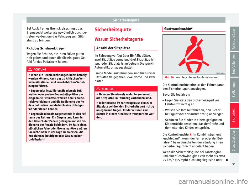 Seat Ibiza SC 2012  Betriebsanleitung (in German) Sicherheitsgurte
Bei Ausfall eines Bremskreises muss das
Bremspedal weiter als gewöhnlich durchge-
treten werden, um das Fahrzeug zum Still-
stand zu bringen.
Richtiges Schuhwerk tragen
Tragen Sie Sc