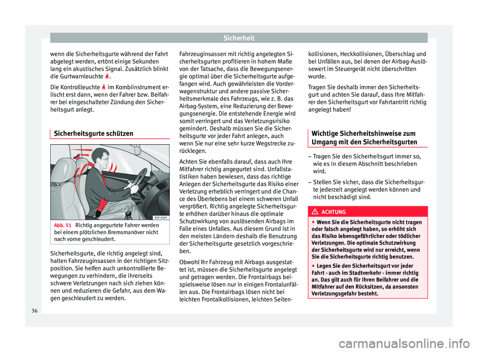 Seat Ibiza SC 2014 Betriebsanleitung (in German) Sicherheit
wenn die Sicherheitsgurte während der Fahrt
abgelegt werden, ertönt einige Sekunden
lang ein akustisches Signal. Zusätzlich blinkt
die Gurtwarnleuchte
.
Die K
ontrollleuchte
im Seat Ibiza SC 2014 Betriebsanleitung (in German) Sicherheit
wenn die Sicherheitsgurte während der Fahrt
abgelegt werden, ertönt einige Sekunden
lang ein akustisches Signal. Zusätzlich blinkt
die Gurtwarnleuchte
.
Die K
ontrollleuchte
im