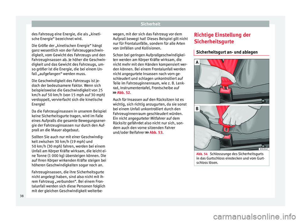 Seat Ibiza SC 2014 Betriebsanleitung (in German) Sicherheit
des Fahrzeug eine Energie, die als „kineti-
sche Energie“ bezeichnet wird.
Die Größe der „kinetischen Energie“ hängt
ganz wesentlich von der Fahrzeuggeschwin-
digkeit, vom Gewich Seat Ibiza SC 2014 Betriebsanleitung (in German) Sicherheit
des Fahrzeug eine Energie, die als „kineti-
sche Energie“ bezeichnet wird.
Die Größe der „kinetischen Energie“ hängt
ganz wesentlich von der Fahrzeuggeschwin-
digkeit, vom Gewich