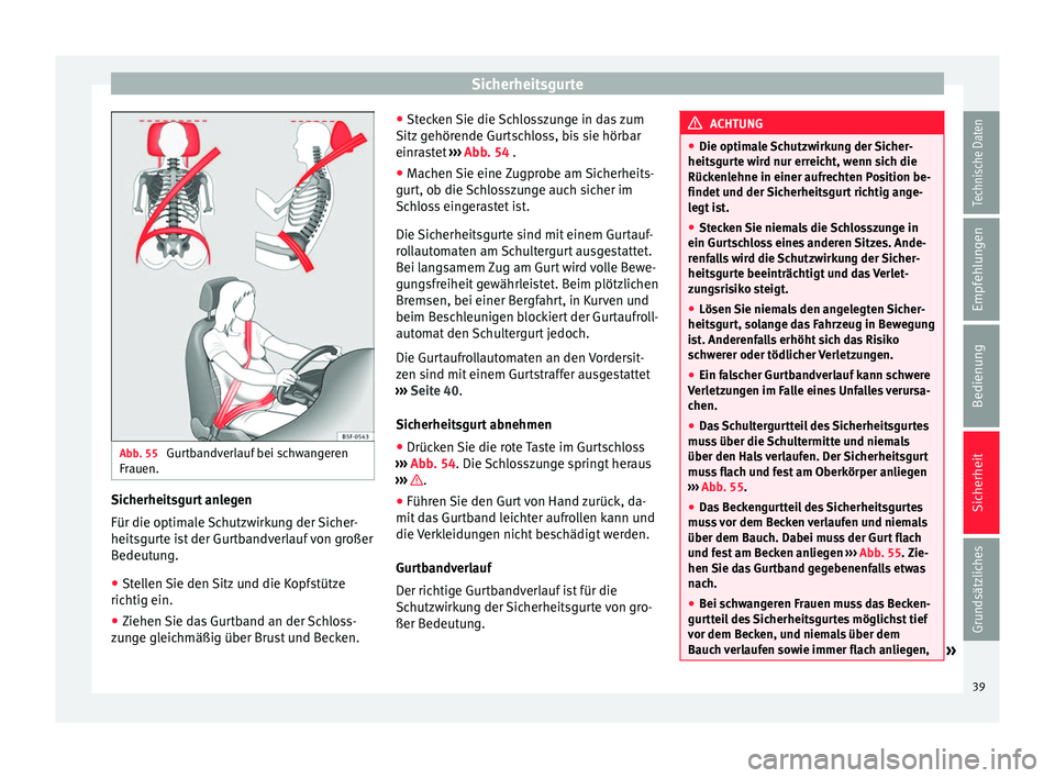 Seat Ibiza SC 2014  Betriebsanleitung (in German) Sicherheitsgurte
Abb. 55 
Gurtbandverlauf bei schwangeren
Frauen. Sicherheitsgurt anlegen
Für die optimale Schutzwirkung der Sicher-
heitsgurte ist der Gurtbandverlauf von großer
Bedeutung.
● Stel