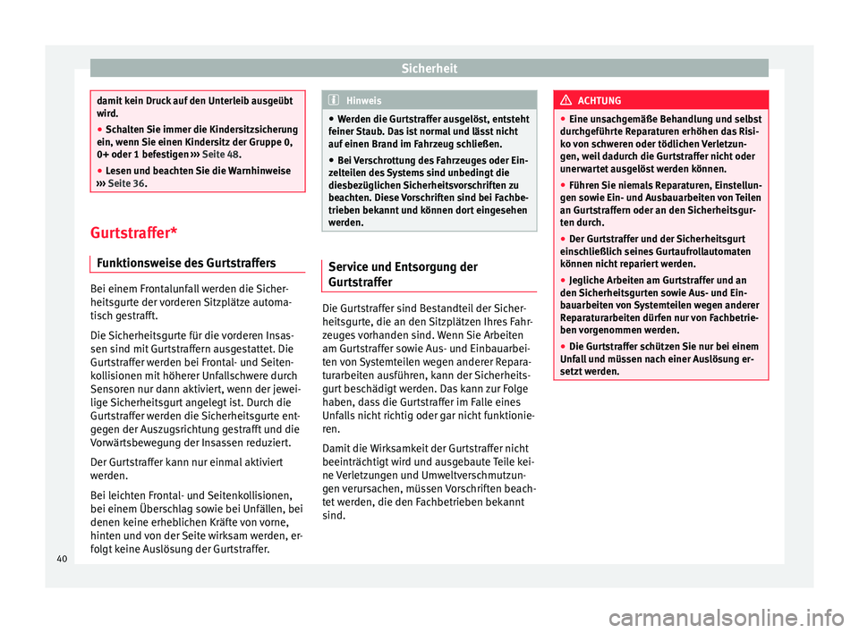 Seat Ibiza SC 2014 Betriebsanleitung (in German) Sicherheit
damit kein Druck auf den Unterleib ausgeübt
wird.
●
Schalten Sie immer die Kindersitzsicherung
ein, wenn Sie einen Kindersitz der Gruppe 0,
0+ oder 1 befestigen ››› Seite 48.
● Seat Ibiza SC 2014 Betriebsanleitung (in German) Sicherheit
damit kein Druck auf den Unterleib ausgeübt
wird.
●
Schalten Sie immer die Kindersitzsicherung
ein, wenn Sie einen Kindersitz der Gruppe 0,
0+ oder 1 befestigen ››› Seite 48.
●