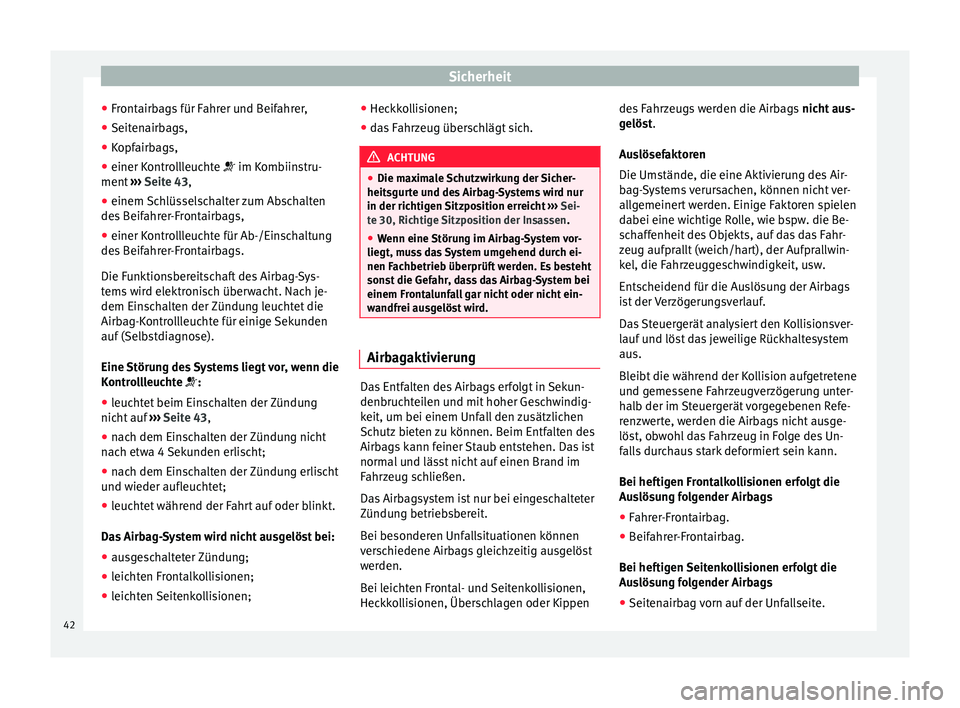 Seat Ibiza ST 2014  Betriebsanleitung (in German) Sicherheit
● Frontairbags für Fahrer und Beifahrer,
● Seitenairbags,
● Kopfairbags,
● einer Kontrollleuchte  im Kombiinstru-
ment  ››› Seite 43 ,
● einem  Sc
hlüsselschalter zum A