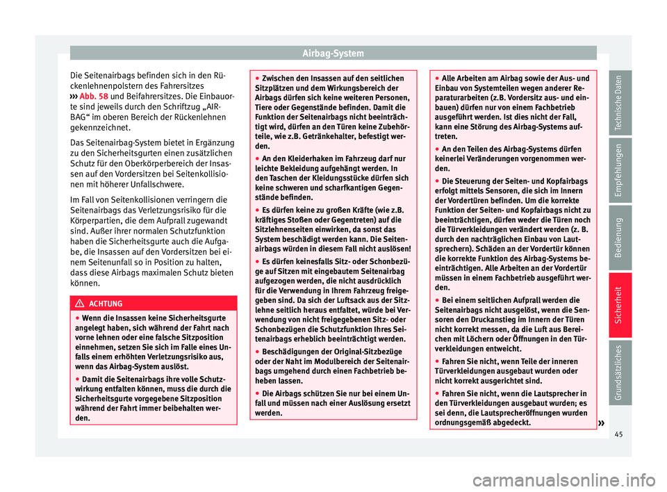 Seat Ibiza SC 2014 Betriebsanleitung (in German) Airbag-System
Die Seitenairbags befinden sich in den Rü-
ckenlehnenpolstern des Fahrersitzes
››› Abb. 58 und Beifahrersitzes. Die Einbauor-
t e s
ind jeweils durch den Schriftzug „AIR-
BAG Seat Ibiza SC 2014 Betriebsanleitung (in German) Airbag-System
Die Seitenairbags befinden sich in den Rü-
ckenlehnenpolstern des Fahrersitzes
››› Abb. 58 und Beifahrersitzes. Die Einbauor-
t e s
ind jeweils durch den Schriftzug „AIR-
BAG
