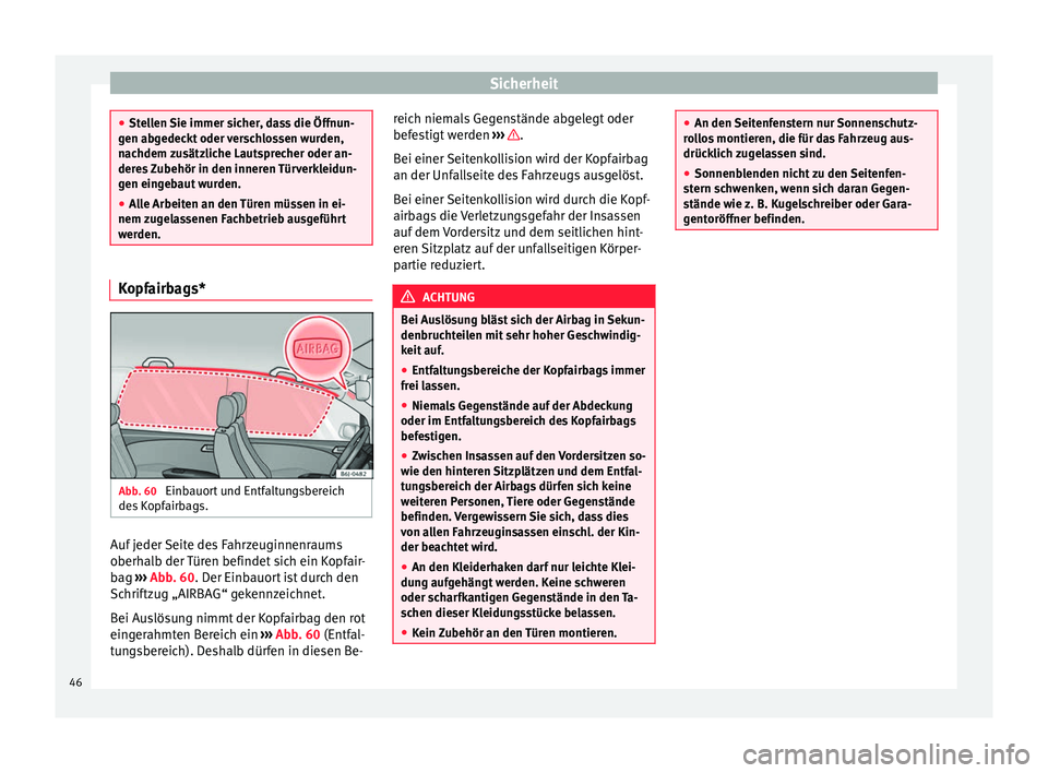 Seat Ibiza SC 2012  Betriebsanleitung (in German) Sicherheit
●
Stellen Sie immer sicher, dass die Öffnun-
gen abgedeckt oder verschlossen wurden,
nachdem zusätzliche Lautsprecher oder an-
deres Zubehör in den inneren Türverkleidun-
gen eingebau