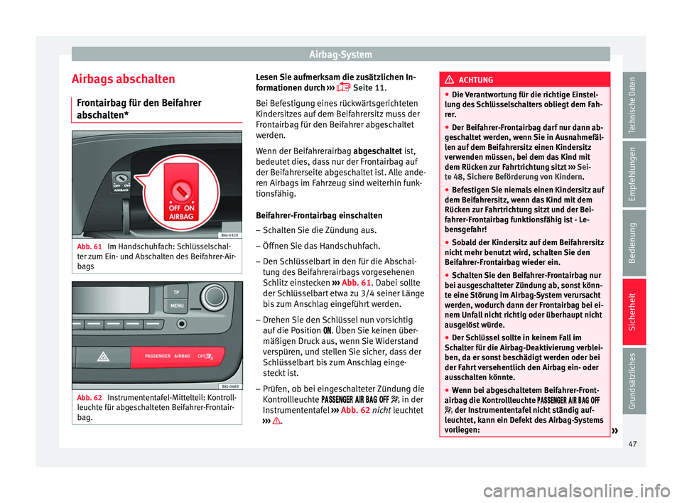 Seat Ibiza SC 2014 Betriebsanleitung (in German) Airbag-System
Airbags abschalten Frontairbag für den Beifahrer
abschalten* Abb. 61
Im Handschuhfach: Schlüsselschal-
ter zum Ein- und Abschalten des Beifahrer-Air-
bags Abb. 62
Instrumententafel-M Seat Ibiza SC 2014 Betriebsanleitung (in German) Airbag-System
Airbags abschalten Frontairbag für den Beifahrer
abschalten* Abb. 61
Im Handschuhfach: Schlüsselschal-
ter zum Ein- und Abschalten des Beifahrer-Air-
bags Abb. 62
Instrumententafel-M