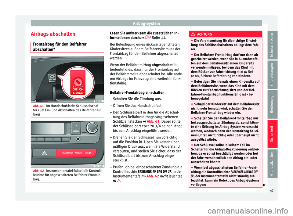 Seat Ibiza SC 2014  Betriebsanleitung (in German) Airbag-System
Airbags abschalten Frontairbag für den Beifahrer
abschalten* Abb. 61 
Im Handschuhfach: Schlüsselschal-
ter zum Ein- und Abschalten des Beifahrer-Air-
bags Abb. 62 
Instrumententafel-M