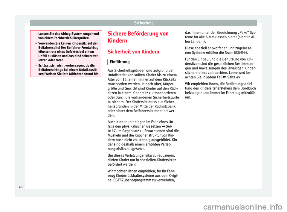 Seat Ibiza SC 2014 Betriebsanleitung (in German) Sicherheit
–
Lassen Sie das Airbag-System umgehend
von einem Fachbetrieb überprüfen.
– Verwenden Sie keinen Kindersitz auf der
Beifahrerseite! Der Beifahrer-Frontairbag
könnte trotz eines Defek Seat Ibiza SC 2014 Betriebsanleitung (in German) Sicherheit
–
Lassen Sie das Airbag-System umgehend
von einem Fachbetrieb überprüfen.
– Verwenden Sie keinen Kindersitz auf der
Beifahrerseite! Der Beifahrer-Frontairbag
könnte trotz eines Defek