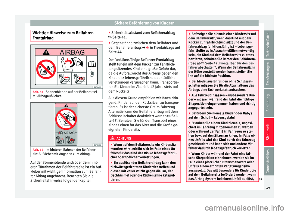 Seat Ibiza ST 2014  Betriebsanleitung (in German) Sichere Beförderung von Kindern
Wichtige Hinweise zum Beifahrer-
Frontairbag Abb. 63 
Sonnenblende auf der Beifahrersei-
te: Airbagaufkleber. Abb. 64 
Im hinteren Rahmen der Beifahrer-
tür: Aufklebe