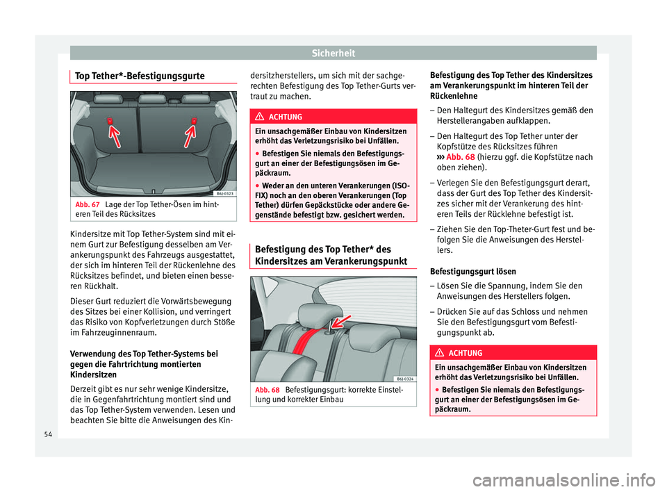 Seat Ibiza SC 2014 Betriebsanleitung (in German) Sicherheit
Top Tether*-Befestigungsgurte Abb. 67
Lage der Top Tether-Ösen im hint-
eren Teil des Rücksitzes Kindersitze mit Top Tether-System sind mit ei-
nem Gurt zur Befestigung desselben am Ver- Seat Ibiza SC 2014 Betriebsanleitung (in German) Sicherheit
Top Tether*-Befestigungsgurte Abb. 67
Lage der Top Tether-Ösen im hint-
eren Teil des Rücksitzes Kindersitze mit Top Tether-System sind mit ei-
nem Gurt zur Befestigung desselben am Ver-