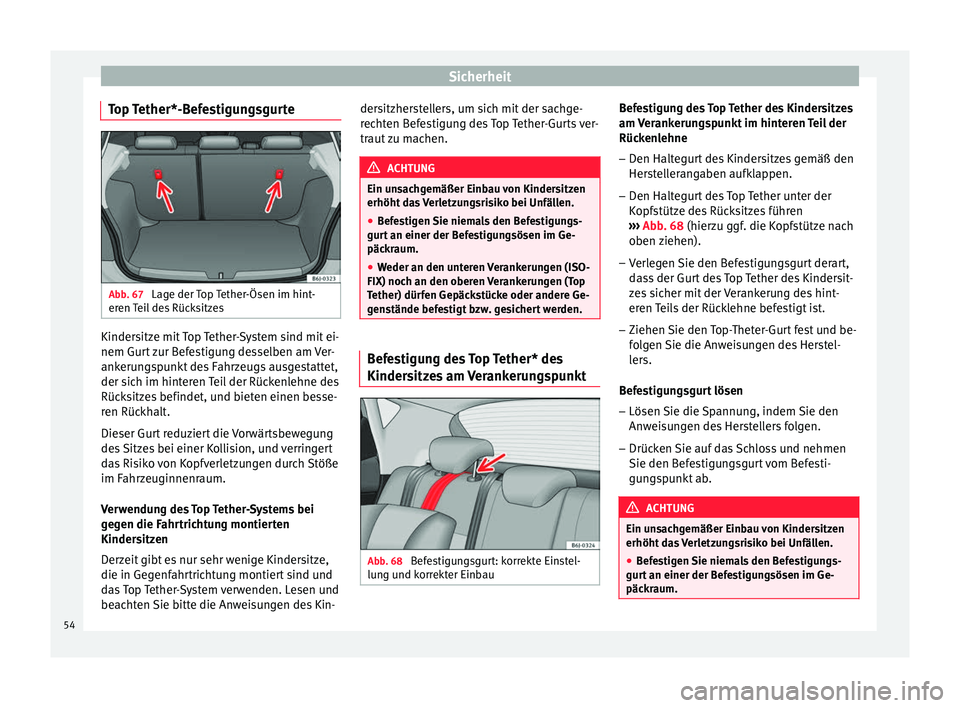 Seat Ibiza SC 2014  Betriebsanleitung (in German) Sicherheit
Top Tether*-Befestigungsgurte Abb. 67 
Lage der Top Tether-Ösen im hint-
eren Teil des Rücksitzes Kindersitze mit Top Tether-System sind mit ei-
nem Gurt zur Befestigung desselben am Ver-