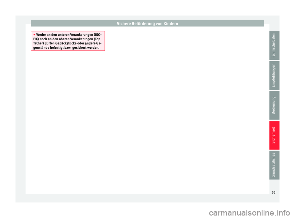 Seat Ibiza SC 2014  Betriebsanleitung (in German) Sichere Beförderung von Kindern
●
Weder an den unteren Verankerungen (ISO-
FIX) noch an den oberen Verankerungen (Top
Tether) dürfen Gepäckstücke oder andere Ge-
genstände befestigt bzw. gesich