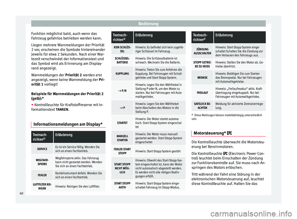 Seat Ibiza SC 2012  Betriebsanleitung (in German) Bedienung
Funktion möglichst bald, auch wenn das
Fahrzeug gefahrlos betrieben werden kann.
Liegen mehrere Warnmeldungen der Priorität
2 vor, erscheinen die Symbole hintereinander
jeweils für etwa 2