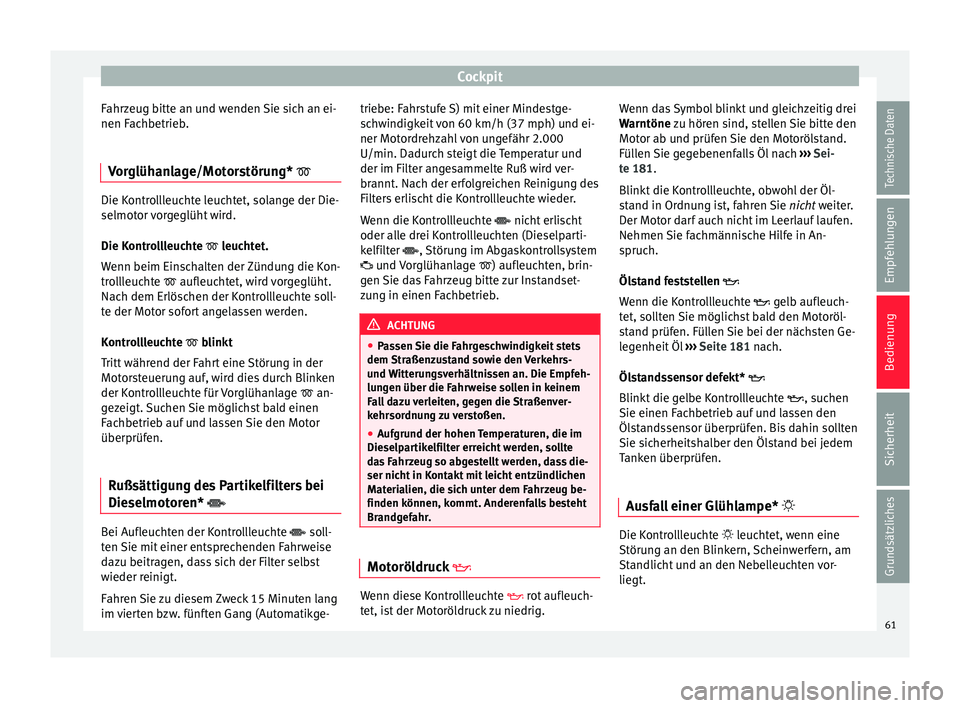 Seat Ibiza SC 2014  Betriebsanleitung (in German) Cockpit
Fahrzeug bitte an und wenden Sie sich an ei-
nen Fachbetrieb.
Vorglühanlage/Motorstörung*  Die Kontrollleuchte leuchtet, solange der Die-
selmotor vorgeglüht wird.
Die Kontrollleuchte �